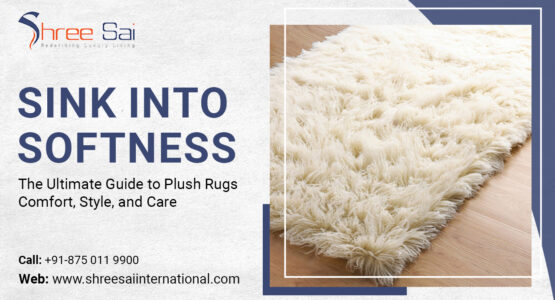 Sink into Softness, The Ultimate Guide to Plush Rugs: Comfort, Style, and Care